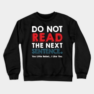 Do Not Read The Next Sentence you little rebel Crewneck Sweatshirt